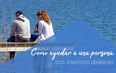 Cómo ayudar a una persona con Trastorno Obsesivo Compulsivo (TOC)
